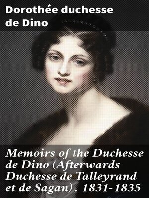 cover image of Memoirs of the Duchesse de Dino (Afterwards Duchesse de Talleyrand et de Sagan) , 1831-1835